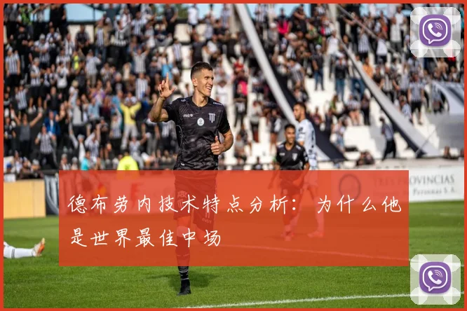 德布劳内技术特点分析:为什么他是世界最佳中场